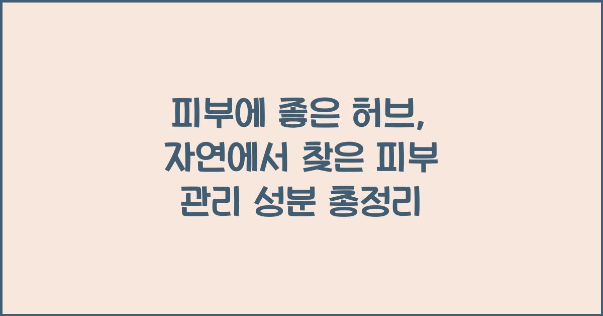 피부에 좋은 허브: 자연에서 찾은 피부 관리 성분
