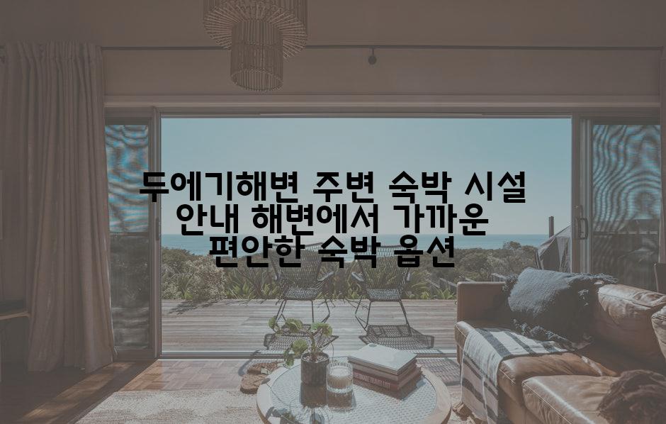 두에기해변 주변 숙박 시설 안내 해변에서 가까운 편안한 숙박 옵션