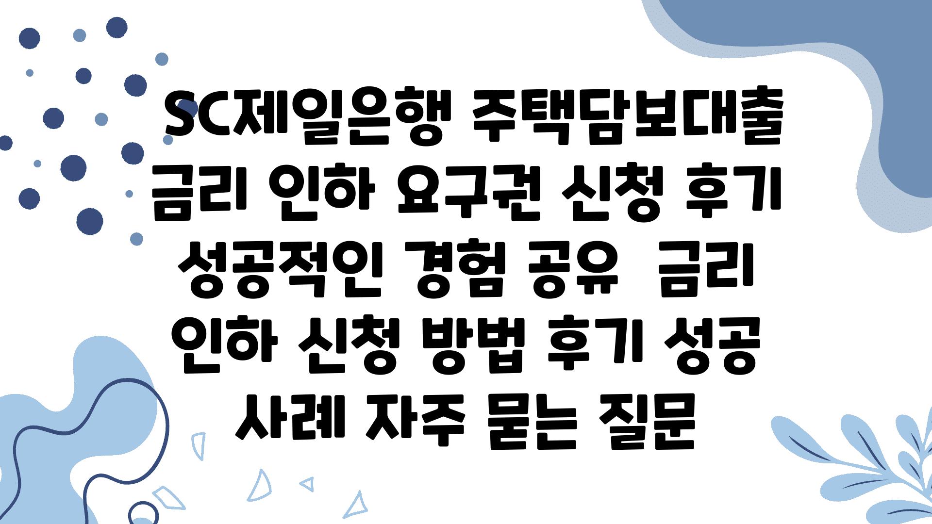  SC제일은행 주택담보대출 금리 인하 요구권 신청 후기 성공적인 경험 공유  금리 인하 신청 방법 후기 성공 사례 자주 묻는 질문