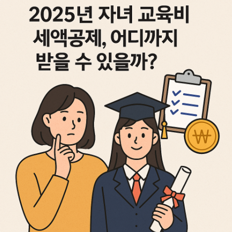 2025년 자녀 교육비 세액공제, 어디까지 받을 수 있을까?&quot;라는 문구가 적힌 인포그래픽. 한 손으로 턱을 짚고 고민하는 표정의 엄마와 학사모를 쓴 딸이 함께 서 있으며, 딸은 졸업장을 들고 있다. 뒤에는 체크리스트와 원화 기호가 그려진 서류 아이콘이 있다. 교육비 세액공제에 대한 내용을 상징적으로 표현한 일러스트 이미지