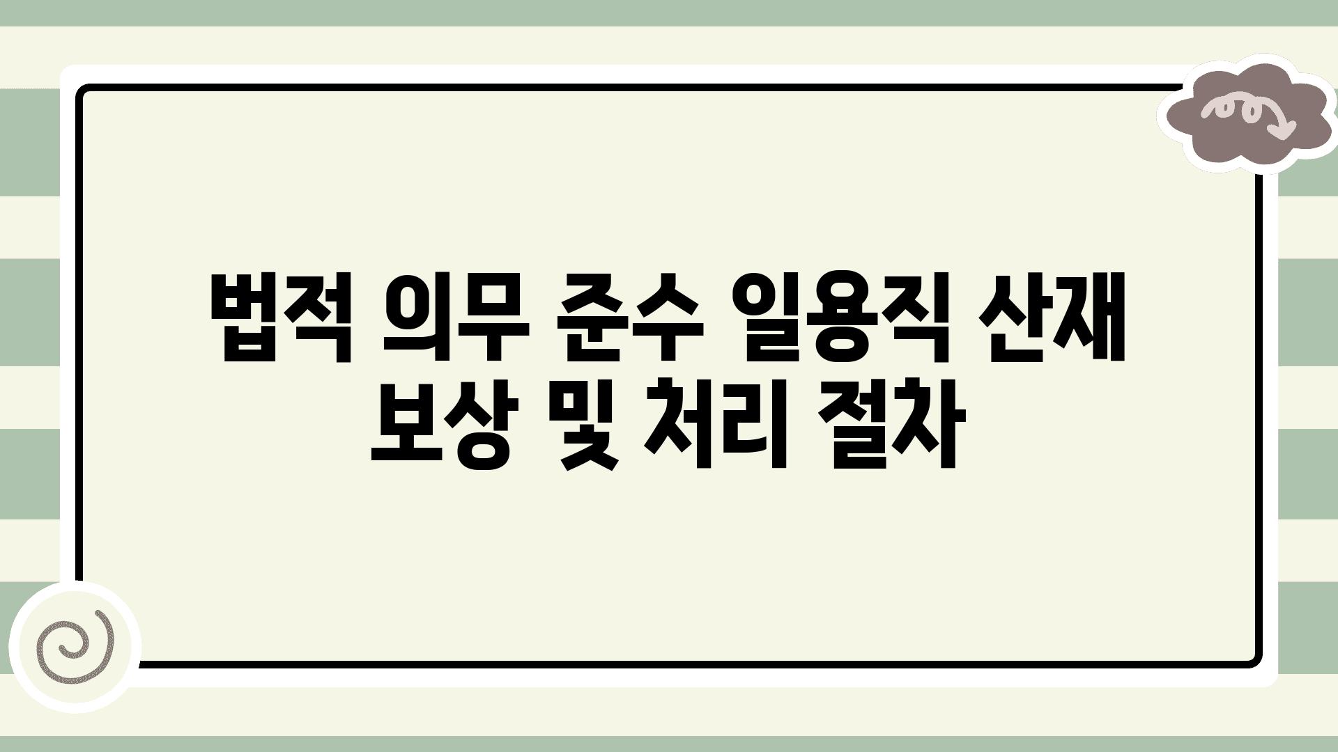 법적 의무 준수 일용직 산재 보상 및 처리 절차