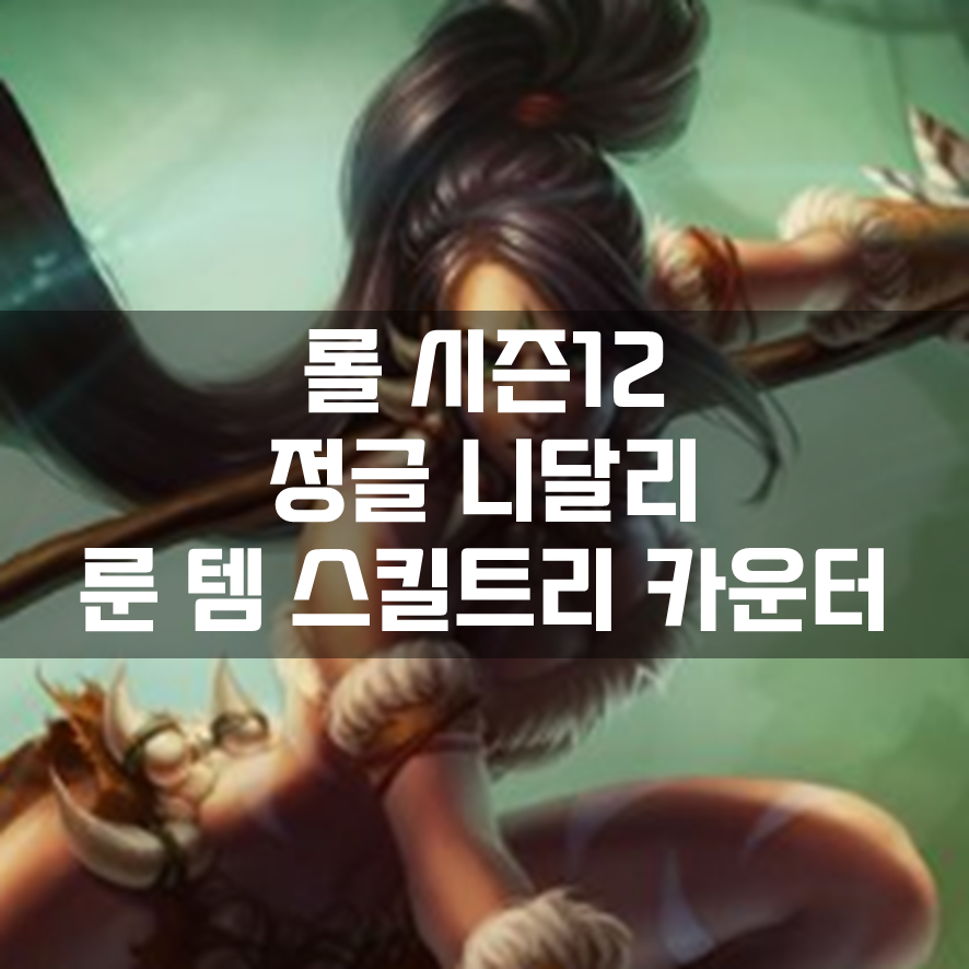  롤 시즌12 정글 니달리 룬 템 스킬트리 카운터 빌드 공략
