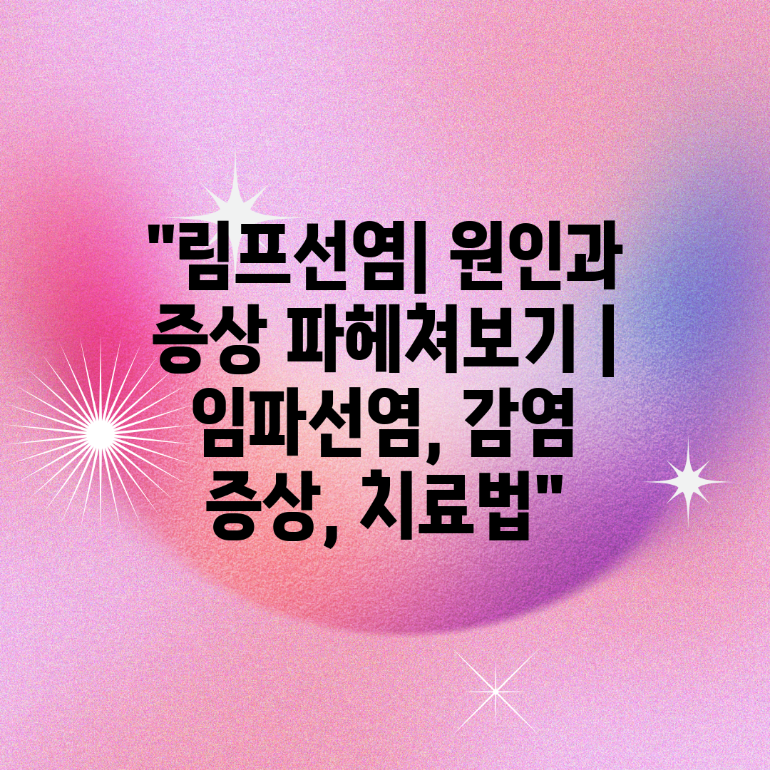 림프선염 원인과 증상 파헤쳐보기  임파선염, 감염 증상