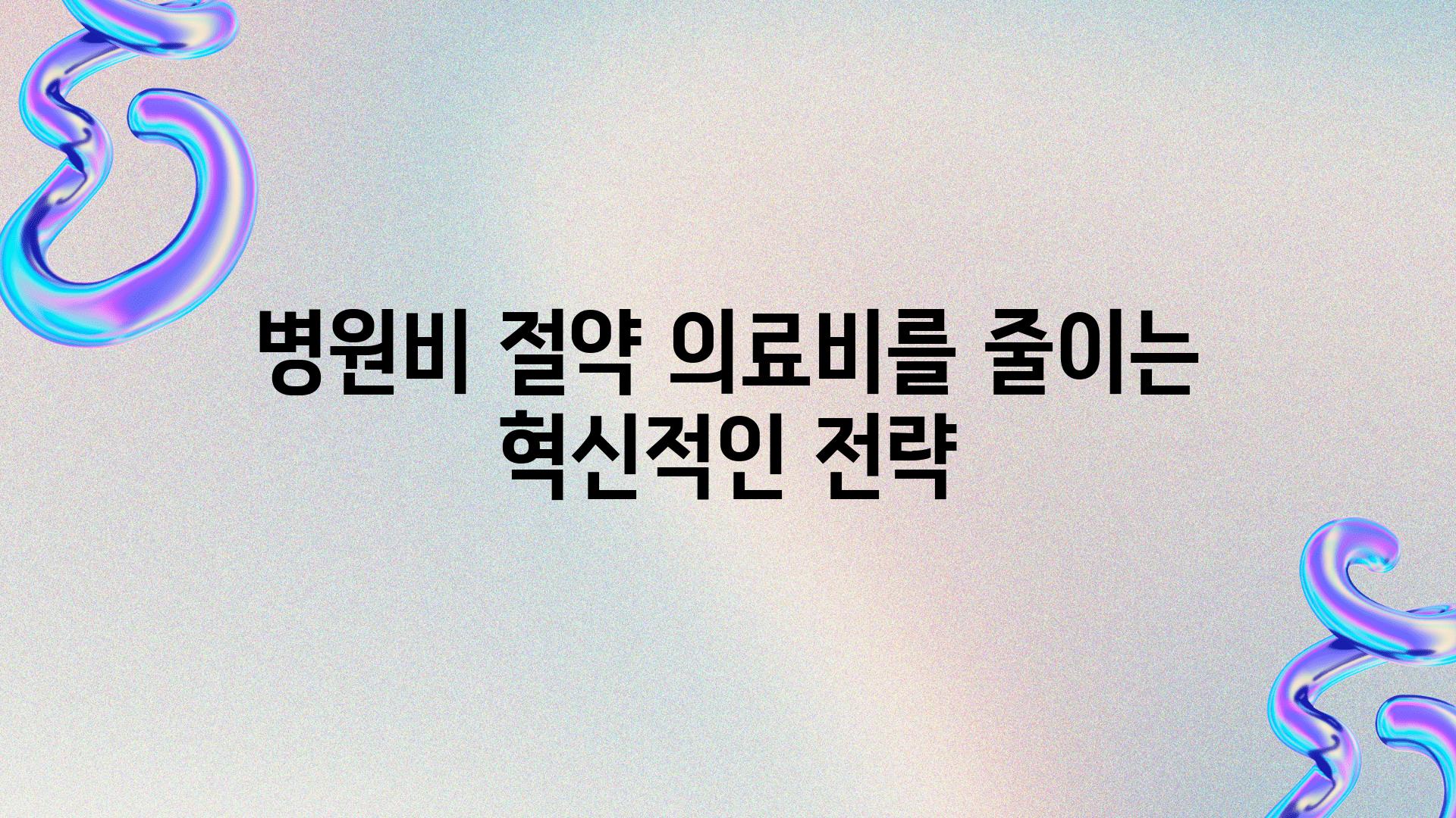 병원비 절약 의료비를 줄이는 혁신적인 전략