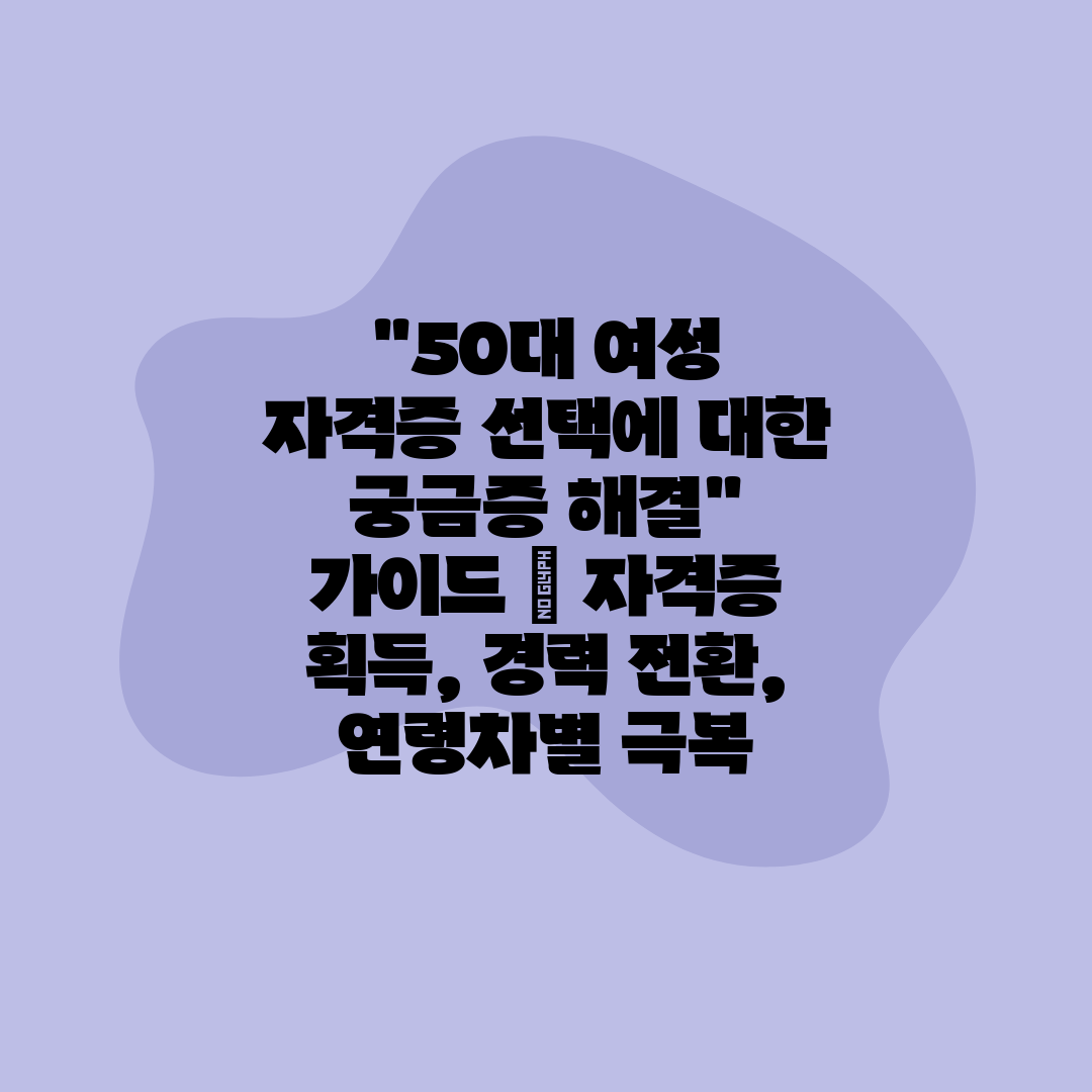 50대 여성 자격증 선택에 대한 궁금증 해결 가이드  