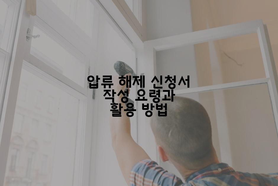 압류 해제 신청서 작성 요령과 활용 방법