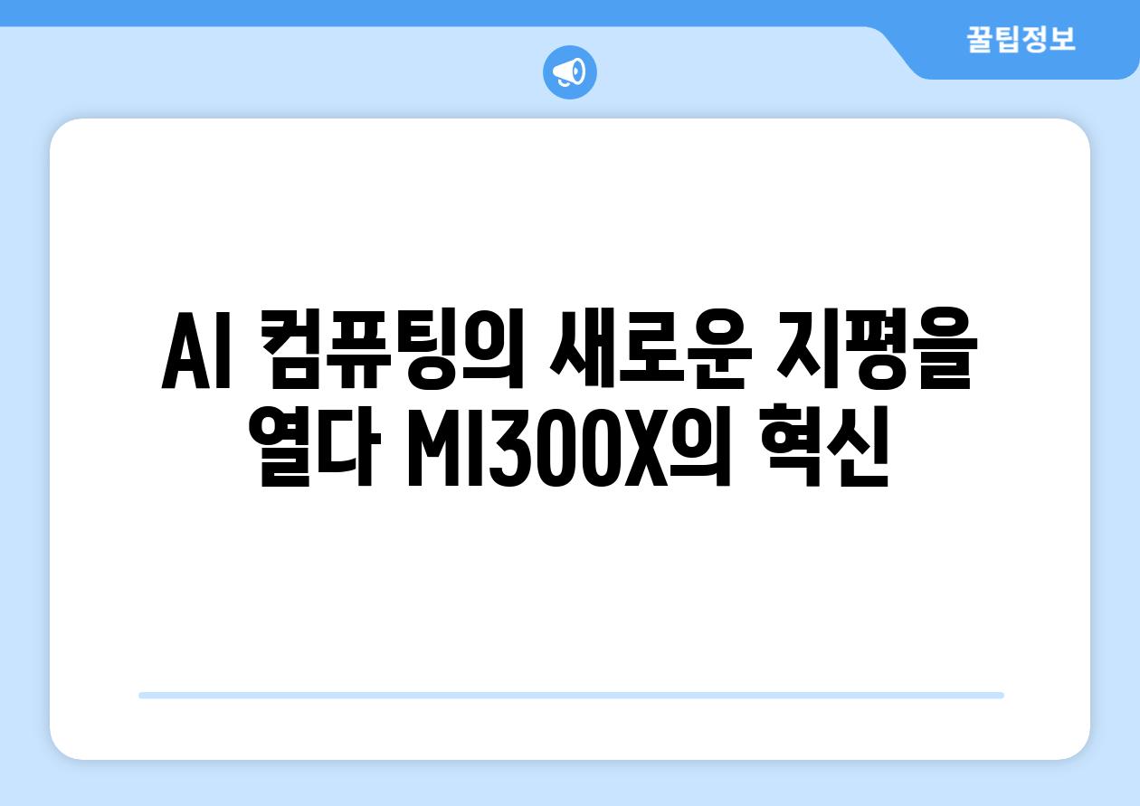 AI 컴퓨팅의 새로운 지평을 열다 MI300X의 혁신