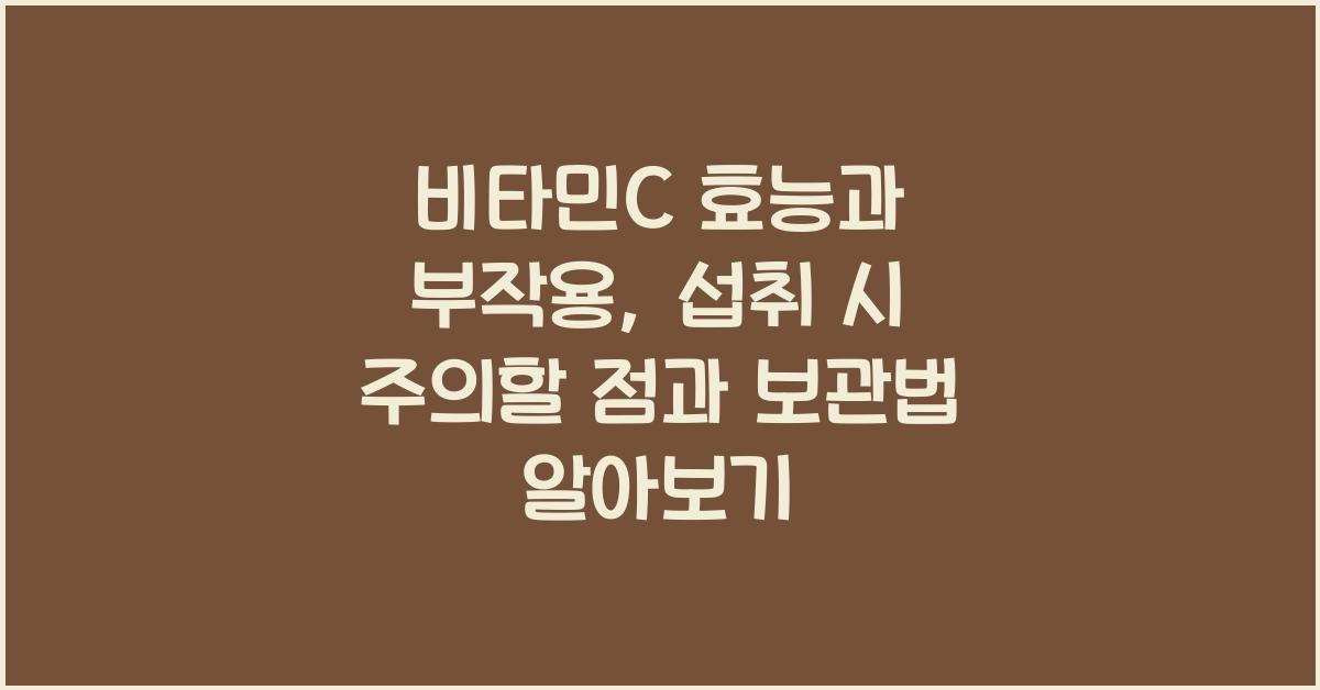 비타민C 효능과 부작용, 섭취 시 주의할 점과 보관법