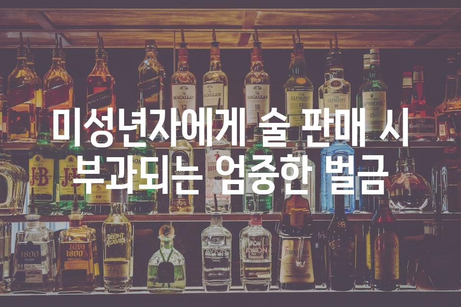 미성년자에게 술 판매 시 부과되는 엄중한 벌금