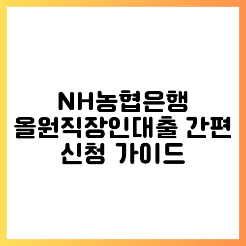 NH농협은행 올원직장인대출 간편 신청 가이드