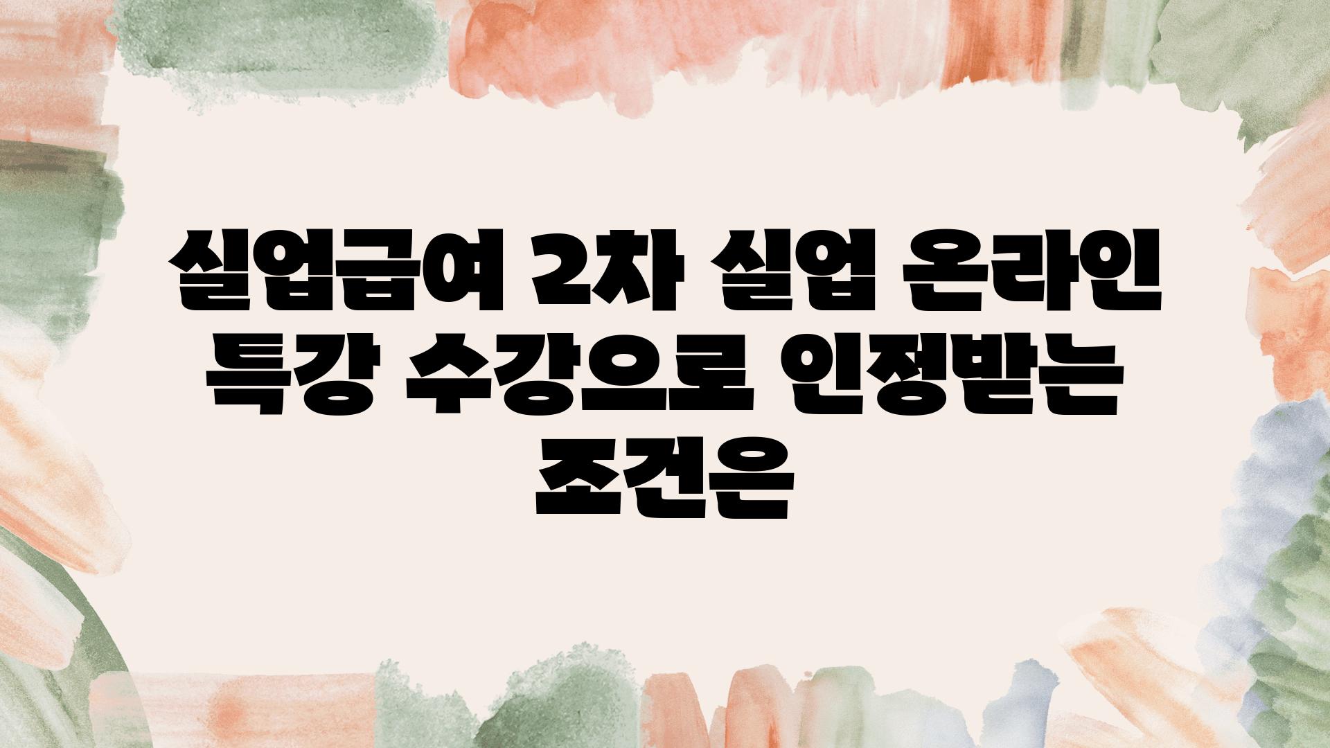 실업급여 2차 실업 온라인 특강 수강으로 인정받는 조건은