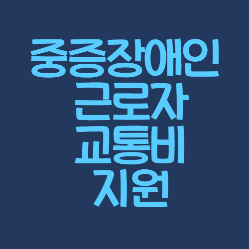  중증장애인 근로자도 출퇴근 비용을 지원받을 수 있어요! 신청하는 방법은?