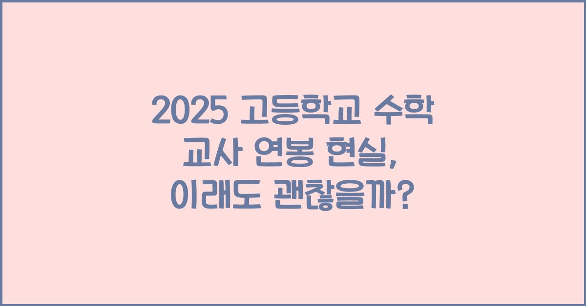 2025 고등학교 수학 교사 연봉 현실