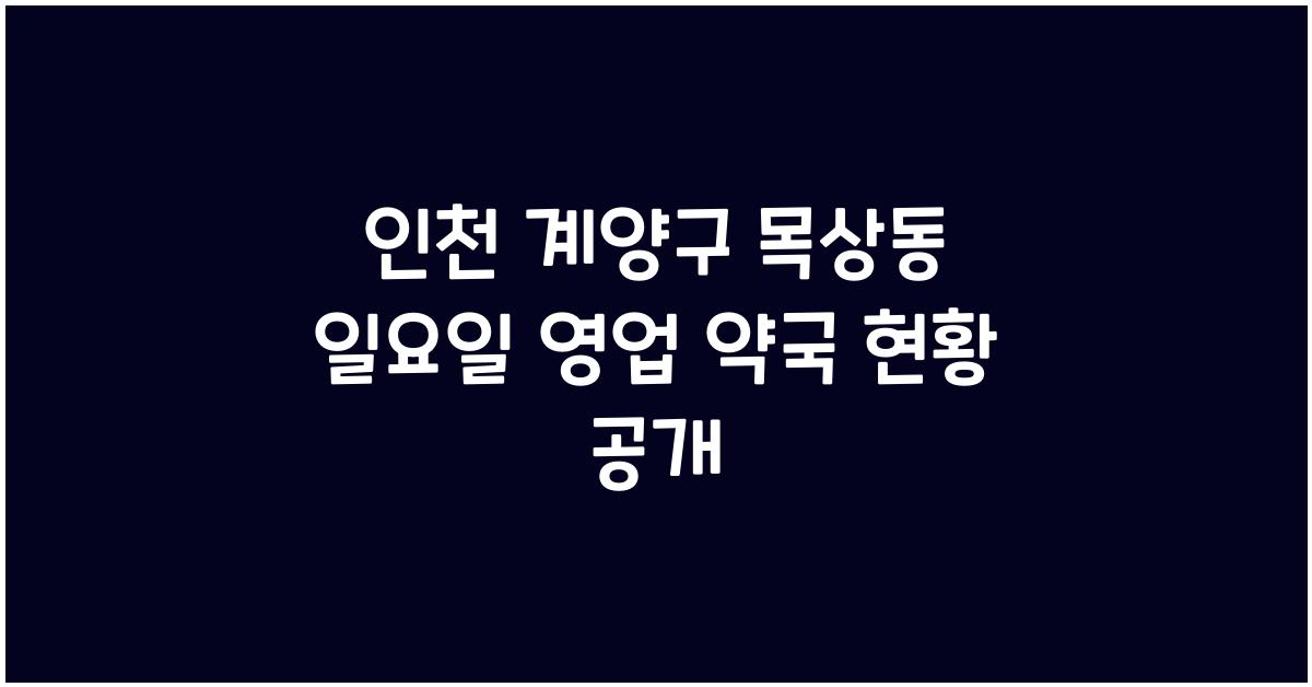 인천 계양구 목상동 일요일 영업 약국