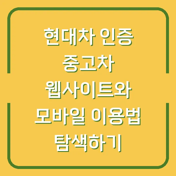 현대차 인증 중고차 웹사이트와 모바일 이용법 탐색하기