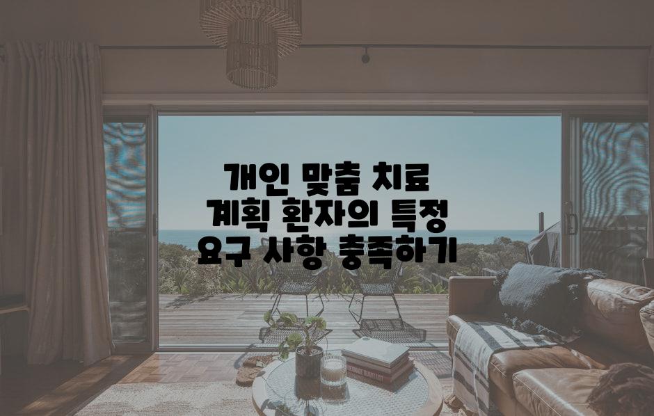 개인 맞춤 치료 계획 환자의 특정 요구 사항 충족하기
