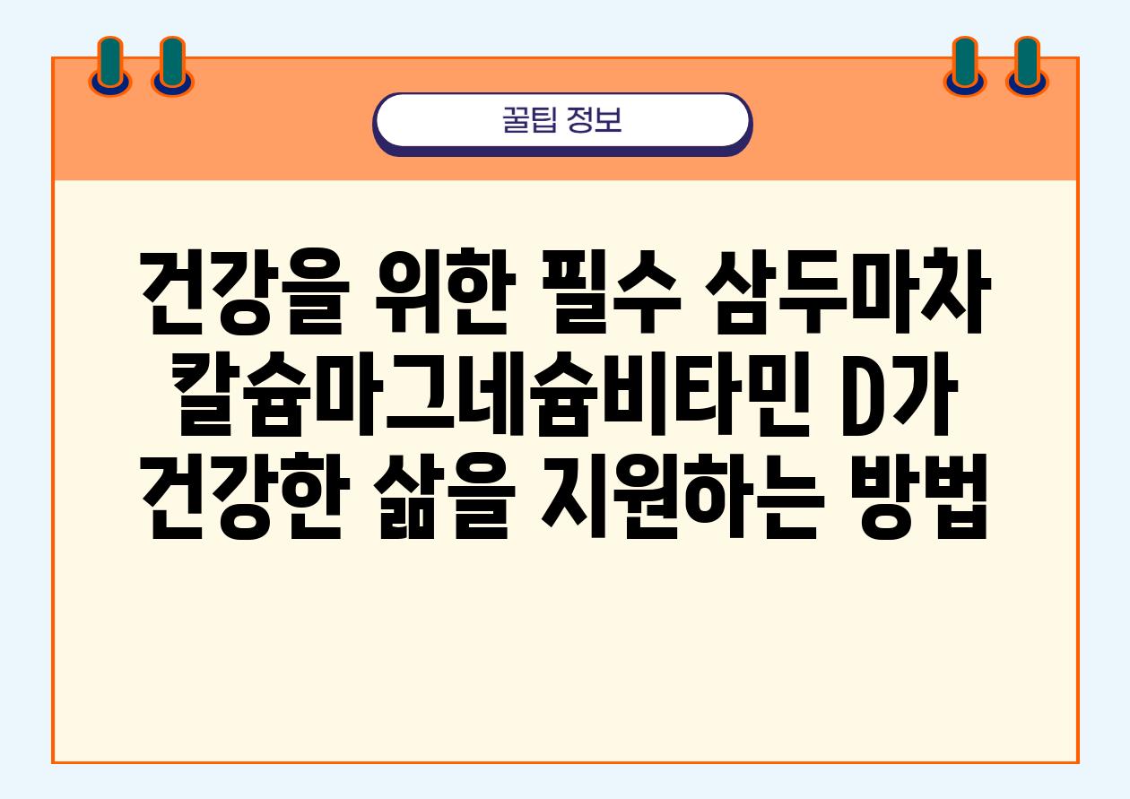 건강을 위한 필수 삼두마차 칼슘마그네슘비타민 D가 건강한 삶을 지원하는 방법