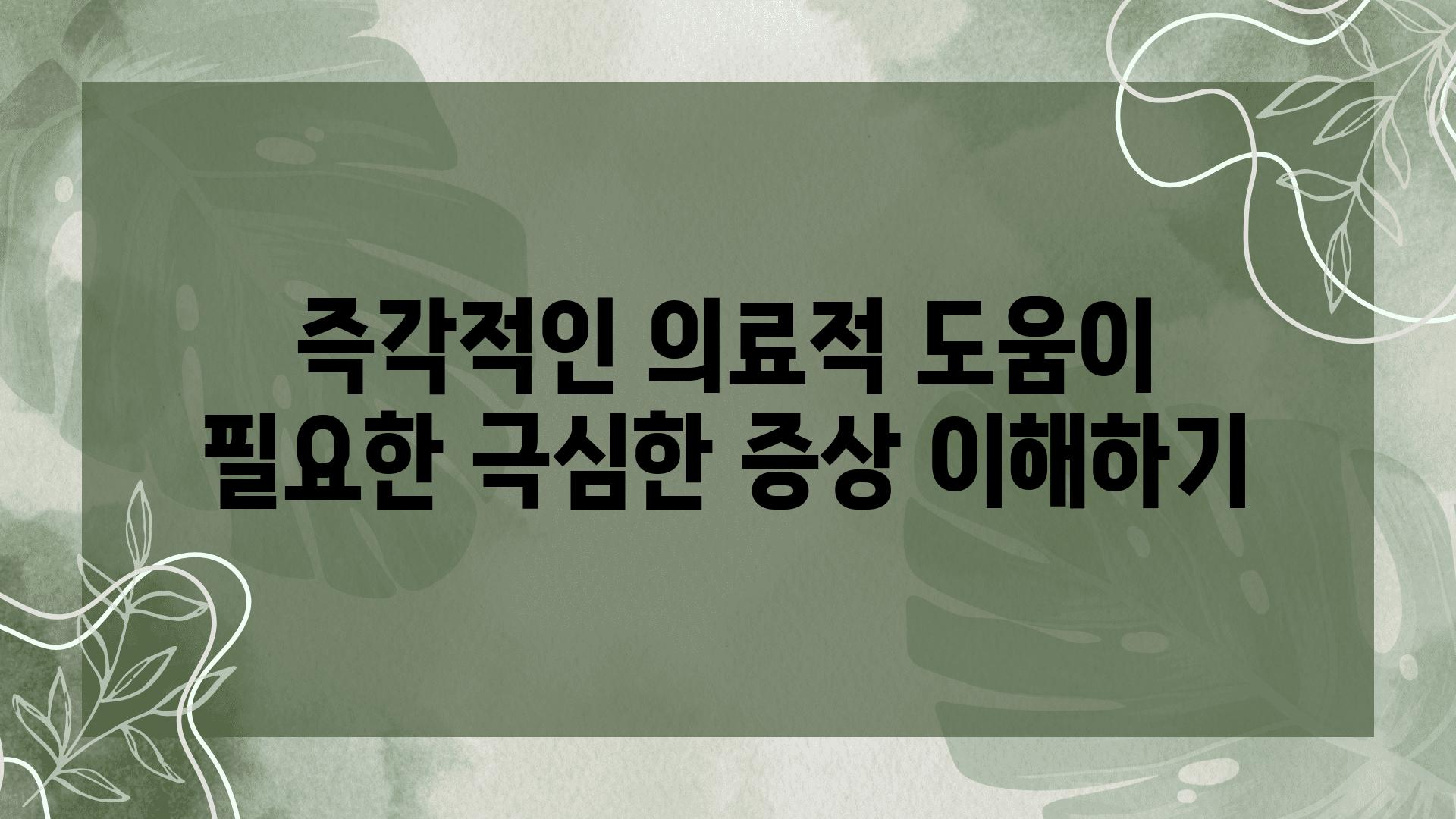 즉각적인 의료적 도움이 필요한 극심한 증상 이해하기