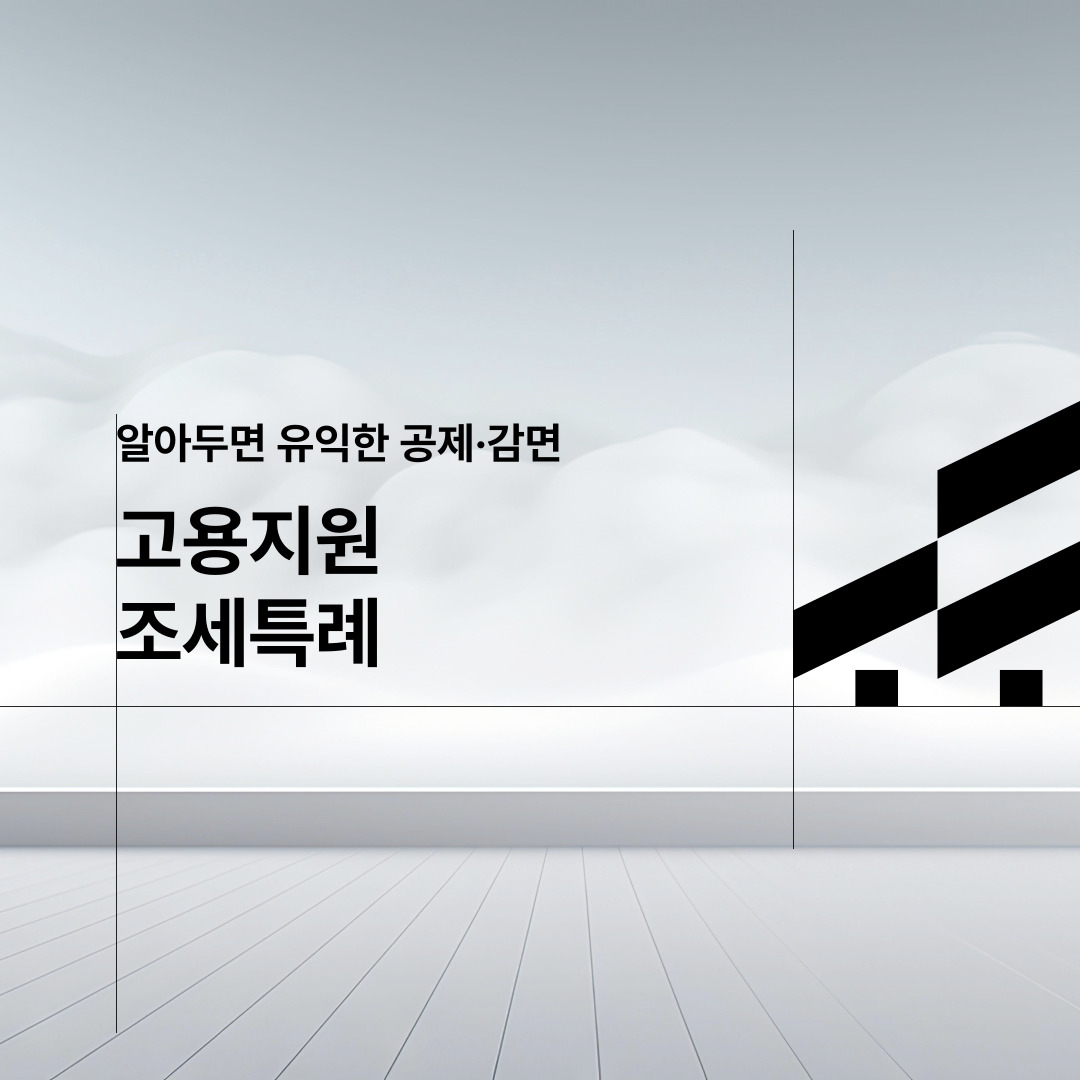  알아두면 유익한 공제·감면  고용지원 조세특례