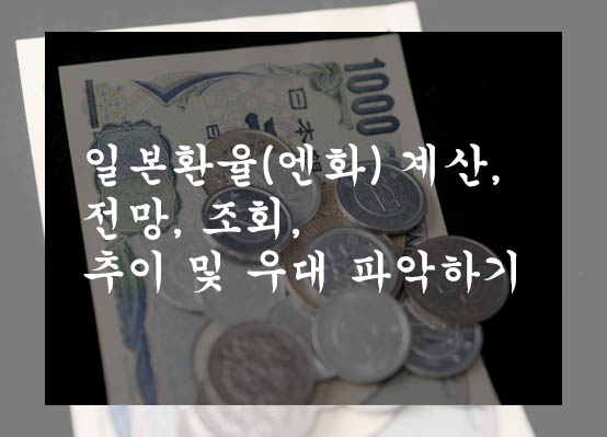  일본환율(엔화) 계산, 전망, 조회, 추이 및 우대 파악하기