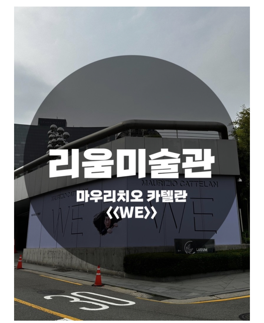  : 서울 용산구 한남동 : 리움미술관 마우리치오 카텔란 : <<WE>> + 조선의 백자 +페로탕 갤러리