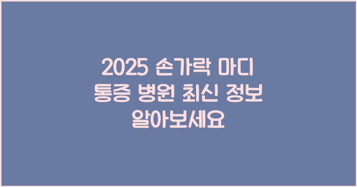 2025 손가락 마디 통증 병원