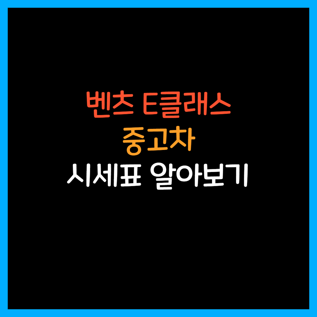  벤츠 E클래스 중고차 가격 시세표 16-24년식 최신 가격표