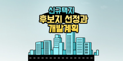 신규택지 후보지 선정과 개발계획