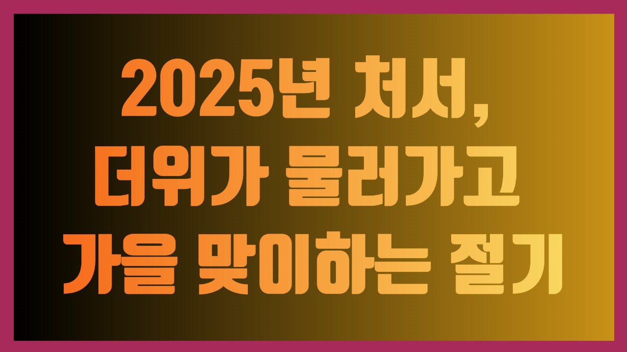 2025년 처서, 더위가 물러가고 가을 맞이하는 절기