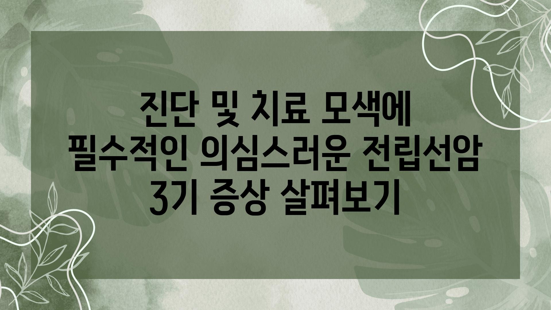 진단 및 치료 모색에 필수적인 의심스러운 전립선암 3기 증상 살펴보기