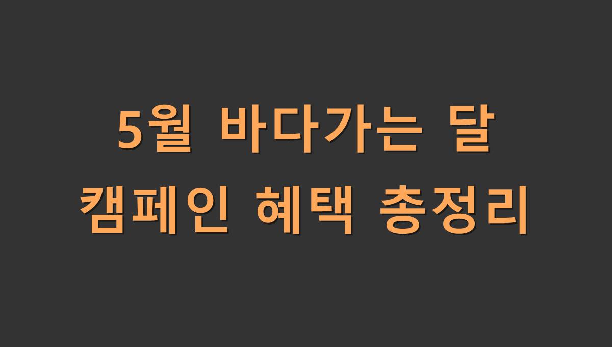 5월 바다가는 달 캠페인 혜택 총정리