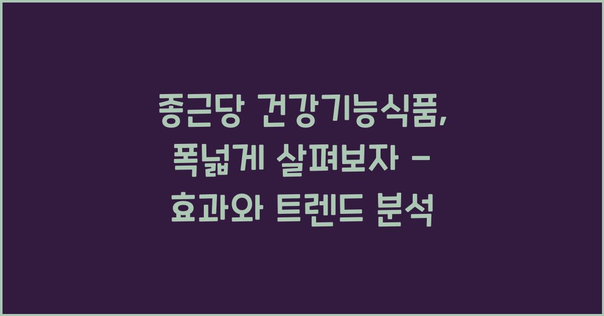 종근당 건강기능식품, 폭넓게 살펴보자  