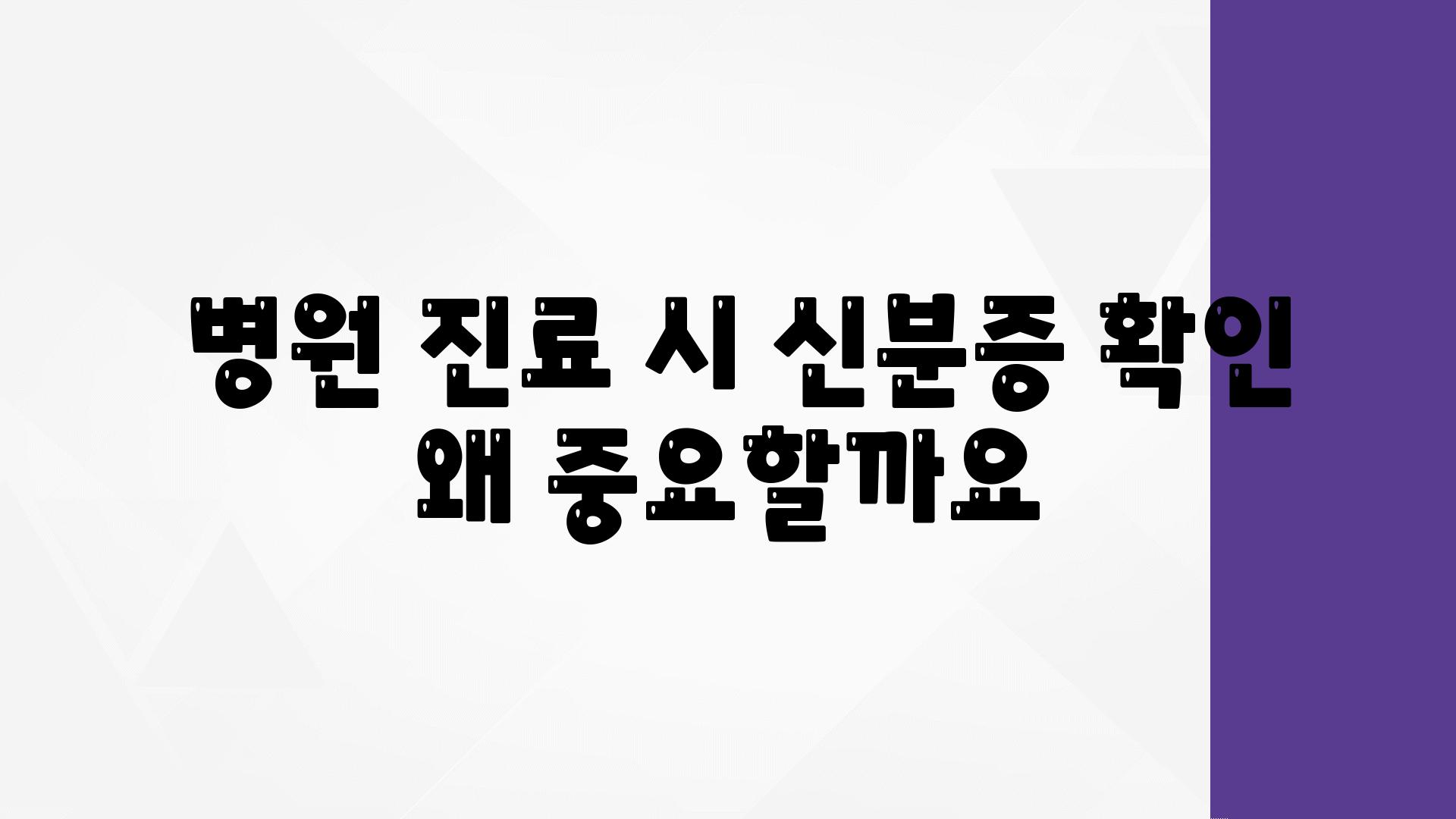  병원 진료 시 신분증 확인 왜 중요할까요