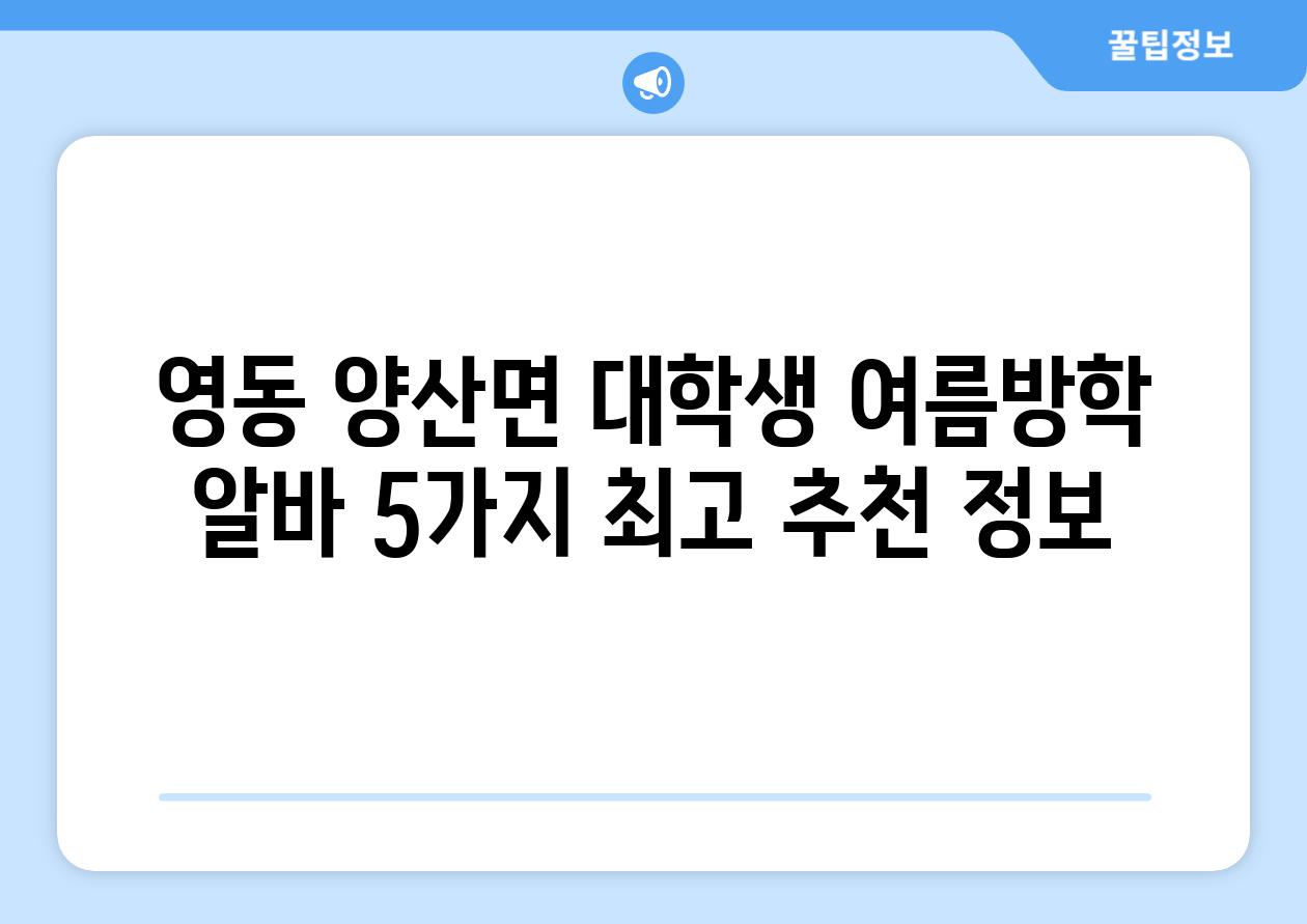 영동 양산면 대학생 여름방학 알바 5가지 최고 추천 정보