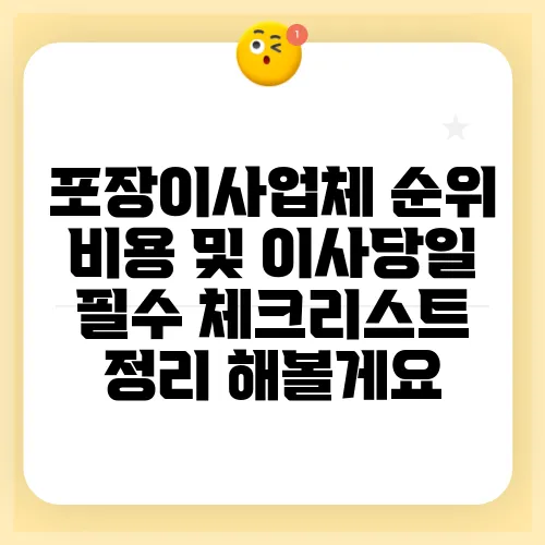 포장이사업체 순위 비용 및 이사당일 필수 체크리스트 정리 해볼게요