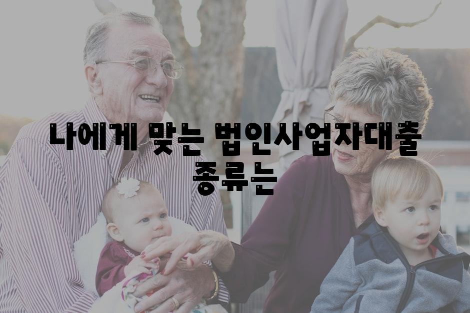 나에게 맞는 법인사업자대출 종류는