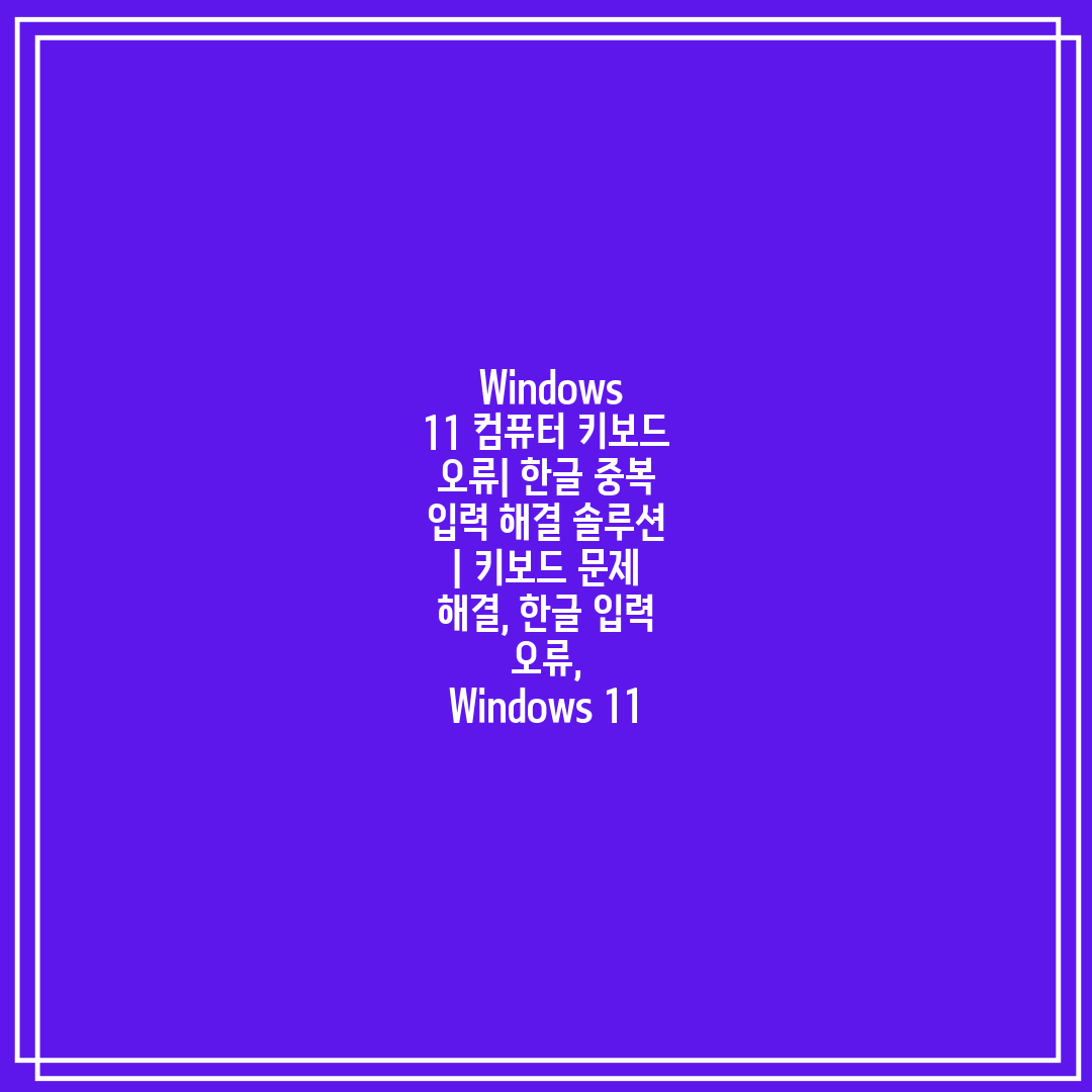 Windows 11 컴퓨터 키보드 오류 한글 중복 입