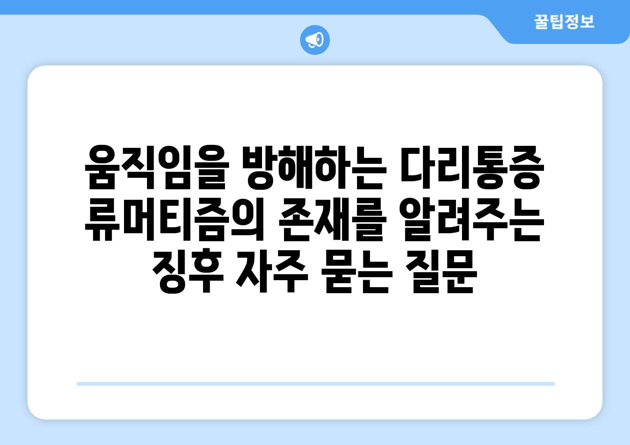 움직임을 방해하는 다리통증 류머티즘의 존재를 알려주는 징후 자주 묻는 질문