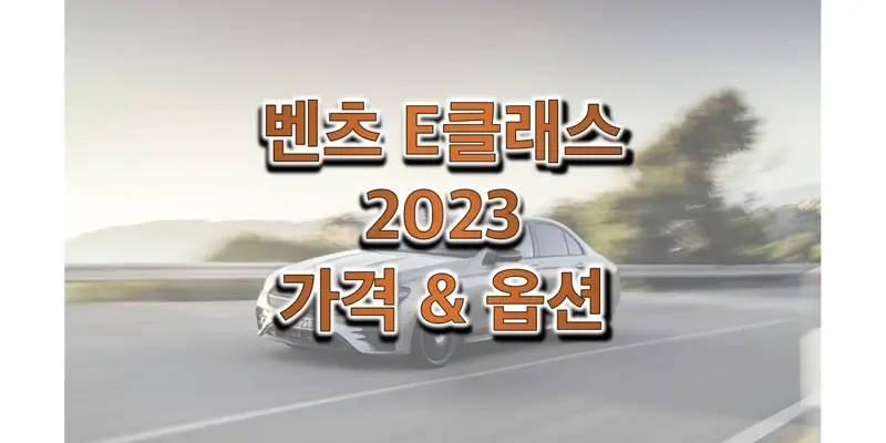  2023 벤츠 E 클래스 준대형 세단 트림별 가격과 구성 품목 정보 (카탈로그 다운로드)