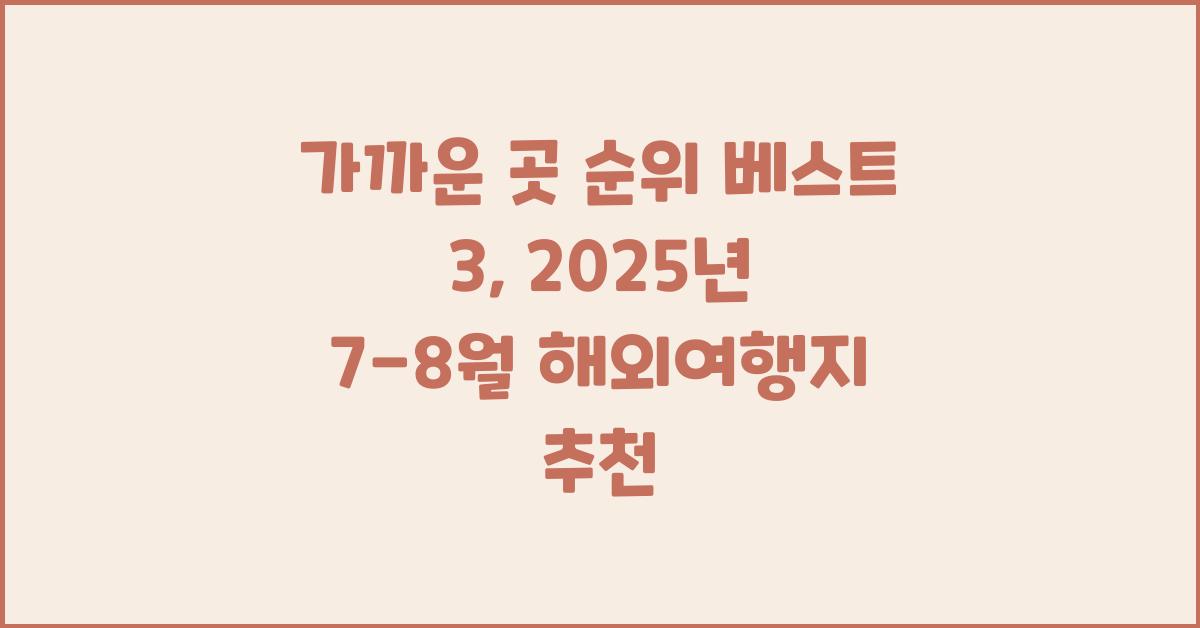 가까운 곳 순위 베스트 3: 7-8월 해외여행지 추천