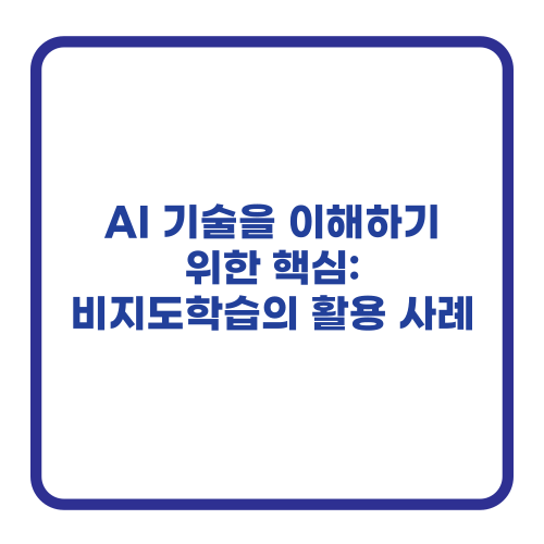 AI 기술을 이해하기 위한 핵심: 비지도학습의 활용 사례