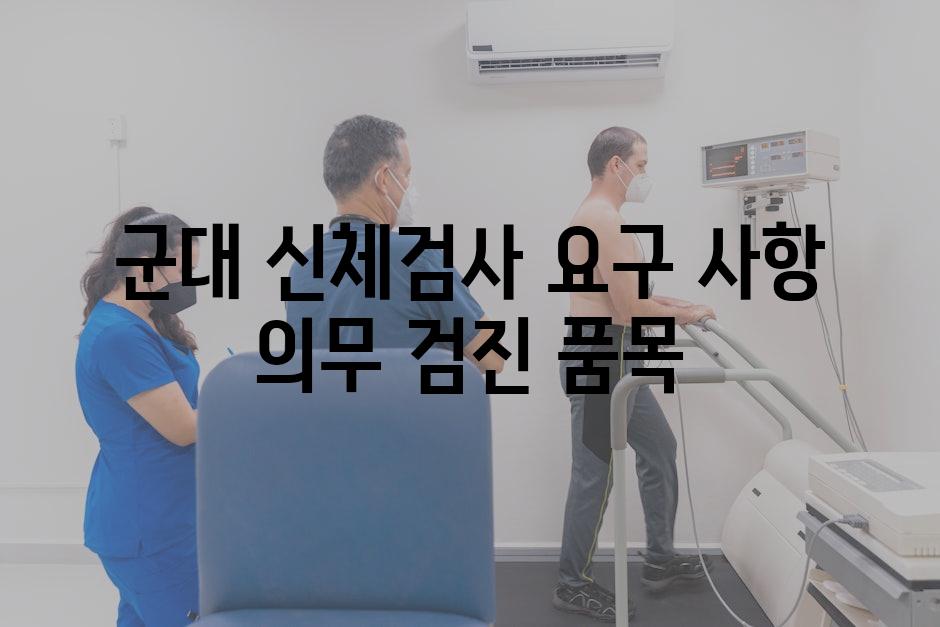 군대 신체검사 요구 사항 의무 검진 품목