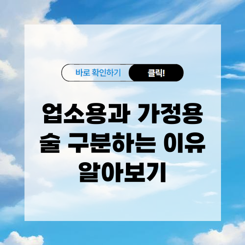 업소용과 가정용 술 구분하는 이유 알아보기