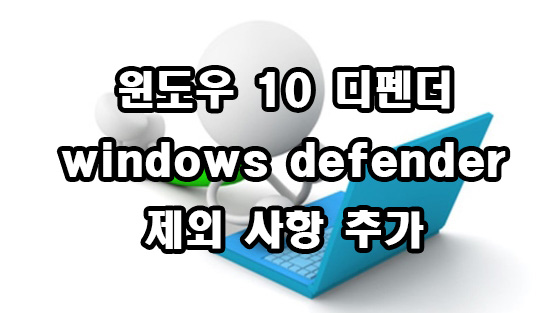  윈도우 10 디펜더 windows defender 제외 사항 추가 방법
