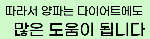  따라서 양파는 다이어트에도 많은 도움이 됩니다