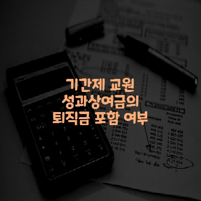  기간제 교원 퇴직금 산정 시 성과상여금을 포함해야 하는지 여부 및 산정 방법