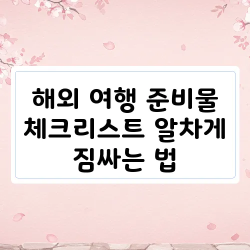 해외 여행 준비물 체크리스트 알차게 짐싸는 법
