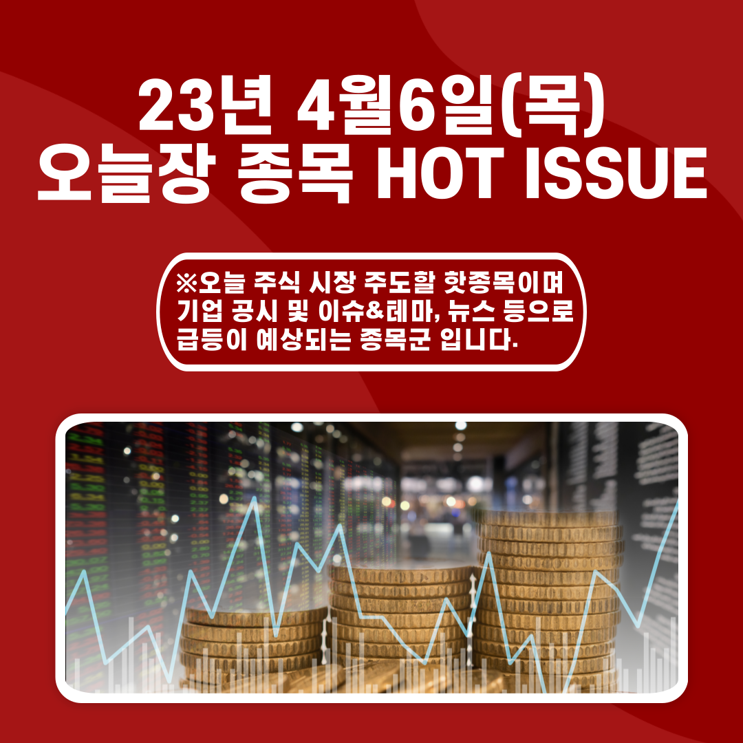  2023년 4월6일(목) 오늘장 종목 HOT ISSUE