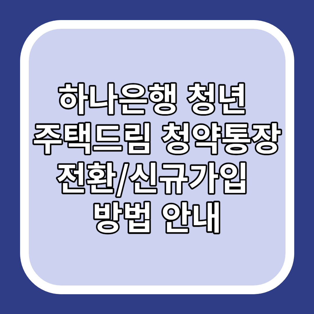 하나은행-청년-주택드림-청약통장-전환/신규가입-방법-안내