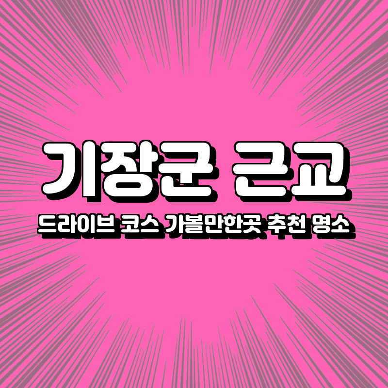 기장군 근교 드라이브 코스 가볼만한곳
